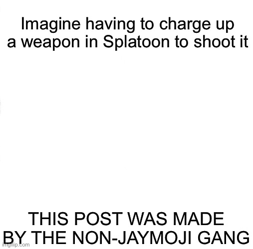 Sleeping Shaq Meme | Imagine having to charge up a weapon in Splatoon to shoot it; THIS POST WAS MADE BY THE NON-JAYMOJI GANG | image tagged in memes | made w/ Imgflip meme maker