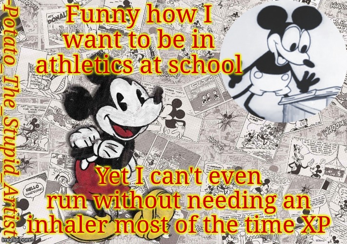 Orenge | Funny how I want to be in athletics at school; Yet I can't even run without needing an inhaler most of the time XP | image tagged in original mickey mouse template thanks -nezuko_official- | made w/ Imgflip meme maker