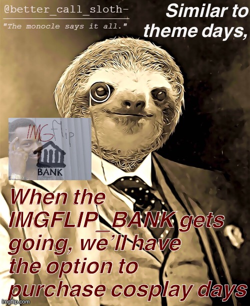 We all missed Halloween this year, but all can be restored with the power of m o n e y | Similar to theme days, When the IMGFLIP_BANK gets going, we’ll have the option to purchase cosplay days | image tagged in sloth announcement,imgflip_bank,bank,cosplay,halloween,halloween is coming | made w/ Imgflip meme maker