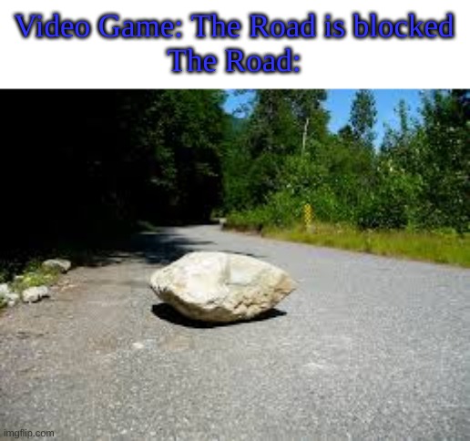 [Enter Creative Title Here] |  Video Game: The Road is blocked
The Road: | image tagged in memes,funny,gifs,video game,road | made w/ Imgflip meme maker