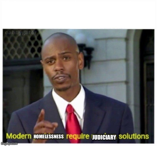 Lock them up? | JUDICIARY HOMELESSNESS | image tagged in modern problems,solutions,homeless | made w/ Imgflip meme maker