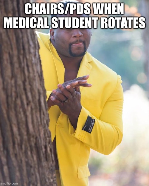 Black man yellow suit | CHAIRS/PDS WHEN MEDICAL STUDENT ROTATES | image tagged in black man yellow suit | made w/ Imgflip meme maker