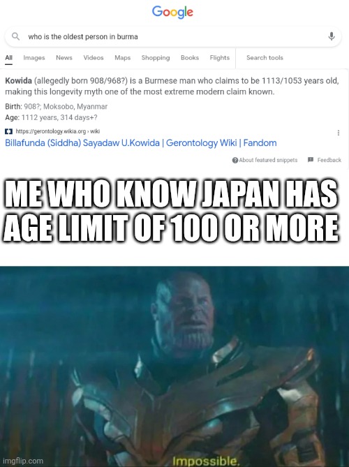 You thought japan has age limit of 100 or more | ME WHO KNOW JAPAN HAS AGE LIMIT OF 100 OR MORE | image tagged in thanos impossible | made w/ Imgflip meme maker