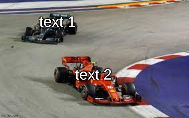F1 template | text 1; text 2 | image tagged in new template | made w/ Imgflip meme maker
