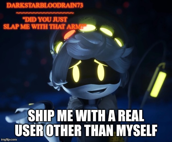 pls | SHIP ME WITH A REAL USER OTHER THAN MYSELF | image tagged in my actual new temp | made w/ Imgflip meme maker