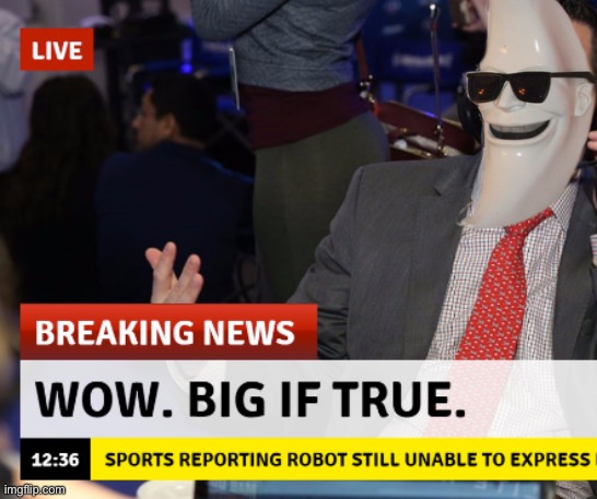 Wow big if true | image tagged in wow big if true | made w/ Imgflip meme maker