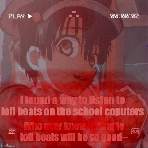 .-. | .-. I found a way to listen to lofi beats on the school computers; Who ever knew listing to lofi beats will be so good-- | image tagged in hanako kun | made w/ Imgflip meme maker