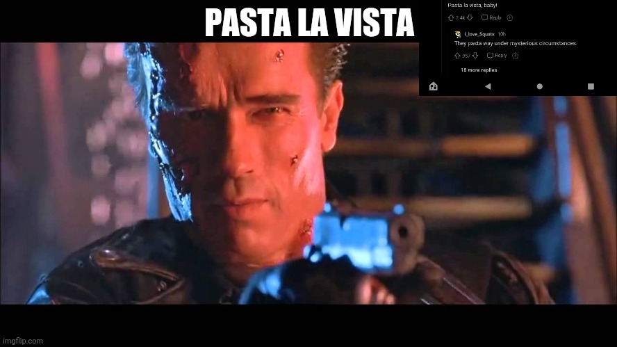 Hasta la vista, baby | PASTA LA VISTA | image tagged in hasta la vista baby | made w/ Imgflip meme maker