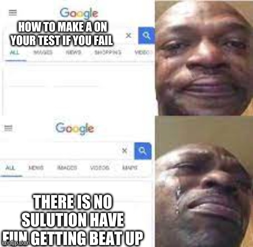 Beat up | HOW TO MAKE A ON YOUR TEST IF YOU FAIL; THERE IS NO SULUTION HAVE FUN GETTING BEAT UP | image tagged in yay,beat up fail yay | made w/ Imgflip meme maker