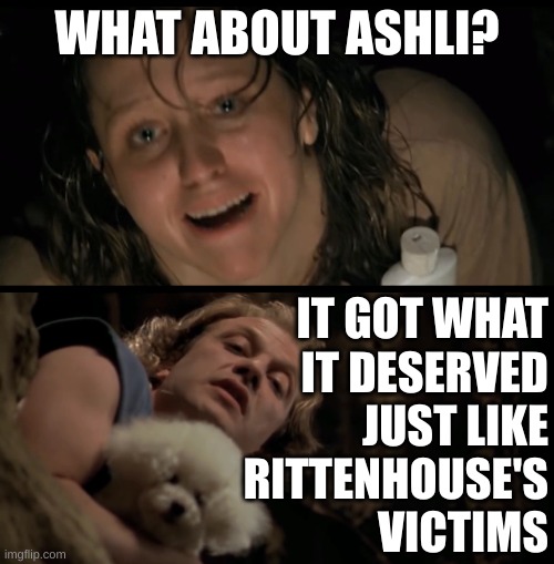 can't have it both ways | WHAT ABOUT ASHLI? IT GOT WHAT
IT DESERVED
JUST LIKE
RITTENHOUSE'S
VICTIMS | image tagged in it rubs the lotion on its skin,silence of the lambs,kyle rittenhouse,ashli babbitt,conservative hypocrisy,memes | made w/ Imgflip meme maker