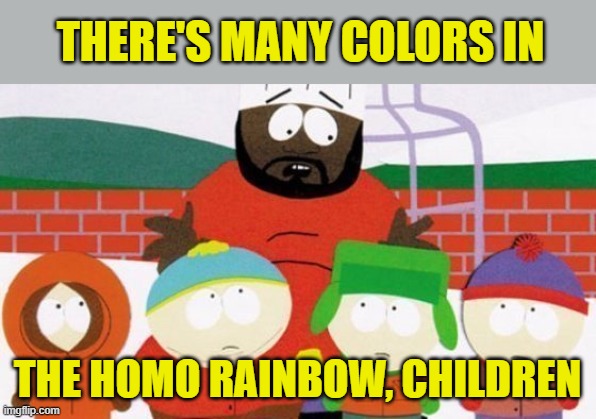 Chef South Park | THERE'S MANY COLORS IN THE HOMO RAINBOW, CHILDREN | image tagged in chef south park | made w/ Imgflip meme maker