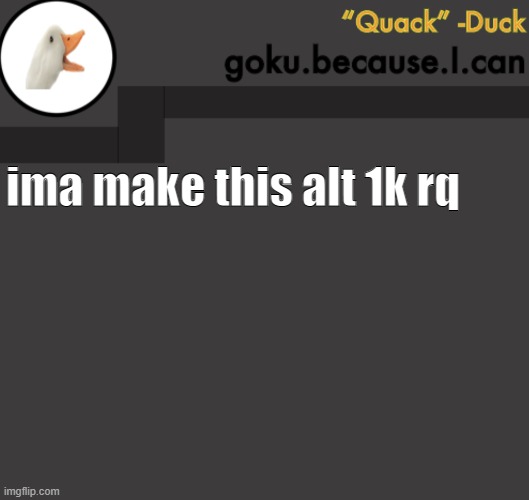 Goku Duck Temp | ima make this alt 1k rq | image tagged in goku duck temp | made w/ Imgflip meme maker