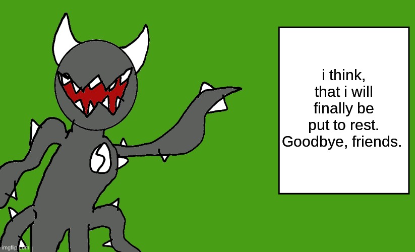 s p i k e | i think, that i will finally be put to rest. Goodbye, friends. | image tagged in s p i k e | made w/ Imgflip meme maker