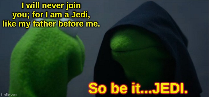 Evil Kermit Meme | I will never join you; for I am a Jedi, like my father before me. So be it...JEDI. | image tagged in memes,evil kermit,jedi,return of the jedi,star wars | made w/ Imgflip meme maker