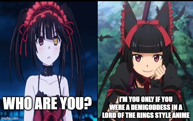 When you meet your twin in another world |  I'M YOU ONLY IF YOU WERE A DEMIGODDESS IN A LORD OF THE RINGS STYLE ANIME; WHO ARE YOU? | image tagged in anime,anime meme,waifu,date a live,anime girl,anime girl with a gun | made w/ Imgflip meme maker