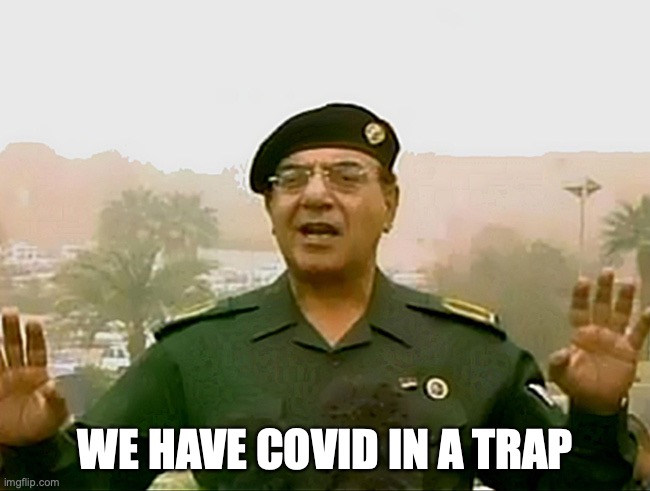 We have Covid in a trap | WE HAVE COVID IN A TRAP | image tagged in trust baghdad bob | made w/ Imgflip meme maker