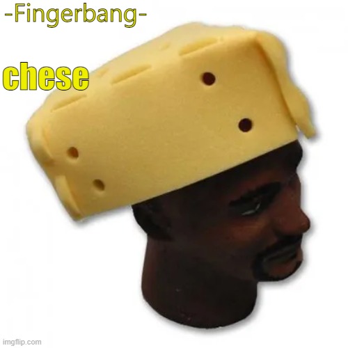 fingerbang chese temp | chese | image tagged in fingerbang chese temp | made w/ Imgflip meme maker