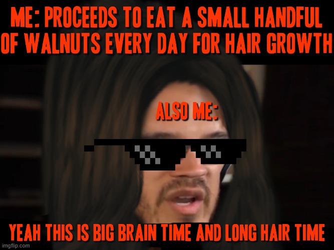 Yeah this is big brain time and long hair time | image tagged in big brain time,markiplier,long hair,dank memes,hair,yeah this is big brain time | made w/ Imgflip meme maker