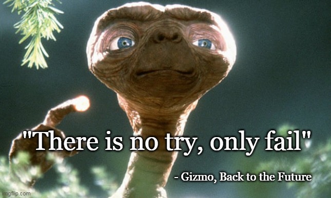 There is no try, only fail |  "There is no try, only fail"; - Gizmo, Back to the Future | image tagged in star wars,yoda,back to the future,gremlins,gizmo,et | made w/ Imgflip meme maker
