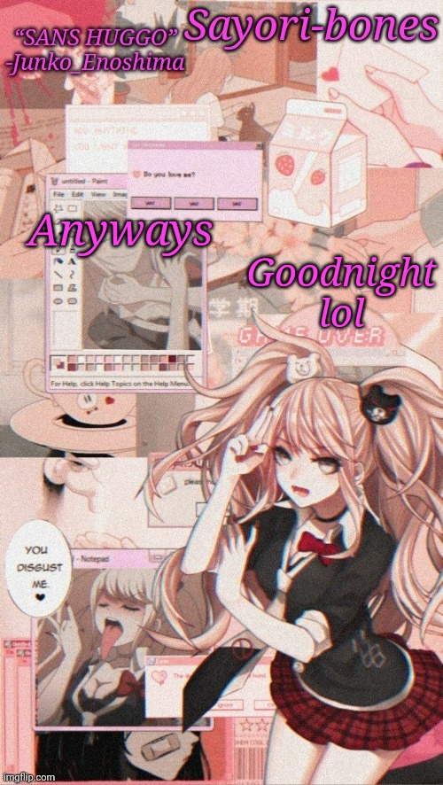 Junko temp because I miss Junko_Enoshima | Anyways; Goodnight lol | image tagged in junko temp because i miss junko_enoshima | made w/ Imgflip meme maker