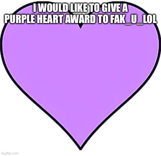 Purple Heart number three | I WOULD LIKE TO GIVE A PURPLE HEART AWARD TO FAK_U_LOL | image tagged in purple heart | made w/ Imgflip meme maker