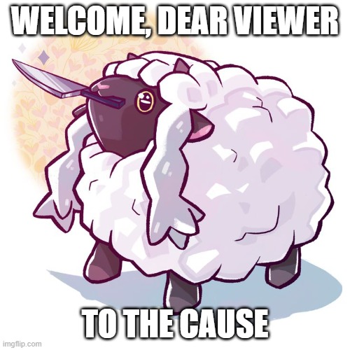 Welcome, to War of the Wooloo. Join the Cause | WELCOME, DEAR VIEWER; TO THE CAUSE | image tagged in wooloo,wooloo superiority,join the cause,win the war,fleece and freedom for all | made w/ Imgflip meme maker