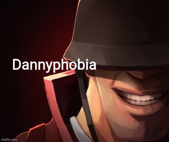 Dannyphobia | image tagged in dannyphobia | made w/ Imgflip meme maker