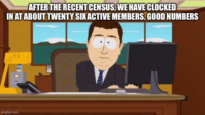 Quite good. Overshadowing the crusaders member count at least | AFTER THE RECENT CENSUS, WE HAVE CLOCKED IN AT ABOUT TWENTY SIX ACTIVE MEMBERS. GOOD NUMBERS | image tagged in memes,aaaaand its gone | made w/ Imgflip meme maker