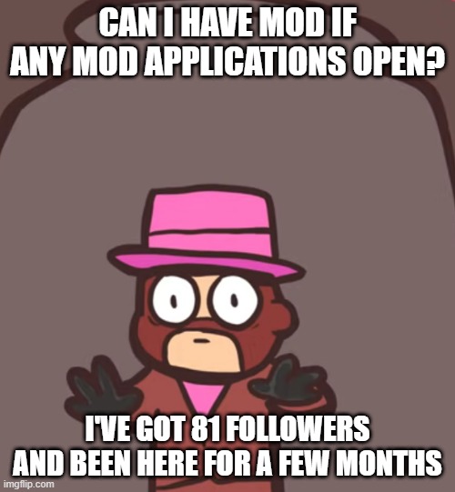Spy in a jar | CAN I HAVE MOD IF ANY MOD APPLICATIONS OPEN? I'VE GOT 81 FOLLOWERS AND BEEN HERE FOR A FEW MONTHS | image tagged in spy in a jar | made w/ Imgflip meme maker