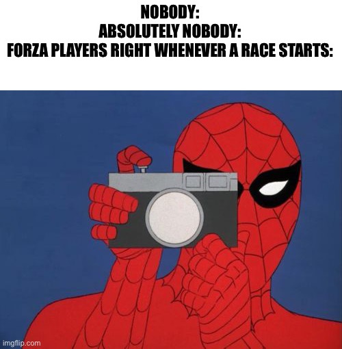 Hol up gotta take a photo of yo car before we race. | NOBODY:
ABSOLUTELY NOBODY:
FORZA PLAYERS RIGHT WHENEVER A RACE STARTS: | image tagged in memes,spiderman camera,spiderman,forza,gaming,meme | made w/ Imgflip meme maker