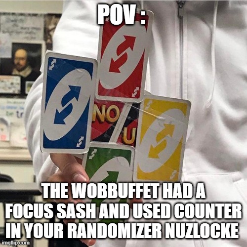 No u | POV :; THE WOBBUFFET HAD A FOCUS SASH AND USED COUNTER IN YOUR RANDOMIZER NUZLOCKE | image tagged in no u | made w/ Imgflip meme maker