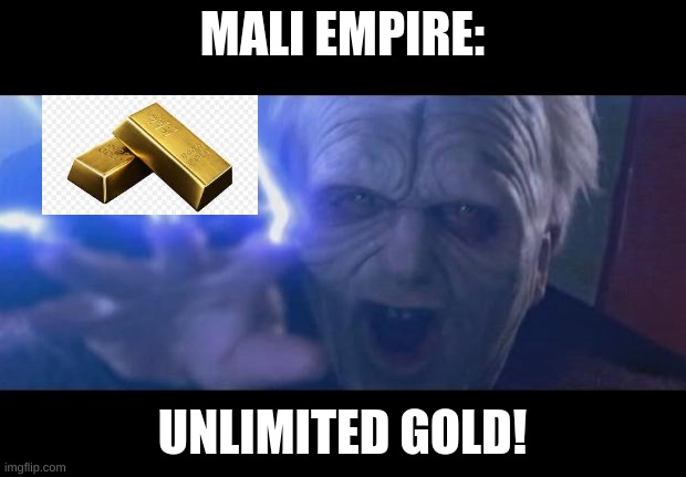 :) | MALI EMPIRE:; UNLIMITED GOLD! | image tagged in darth sidious unlimited power | made w/ Imgflip meme maker