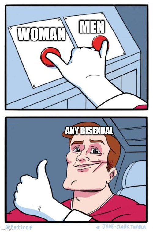 this is not meant to be mean to anyone | MEN; WOMAN; ANY BISEXUAL | image tagged in pressing both buttons,bisexual,lgbtq | made w/ Imgflip meme maker