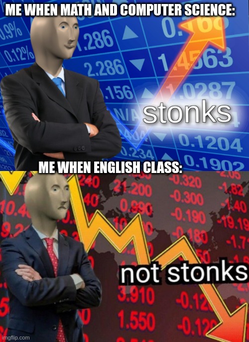 Stonks not stonks |  ME WHEN MATH AND COMPUTER SCIENCE:; ME WHEN ENGLISH CLASS: | image tagged in stonks not stonks | made w/ Imgflip meme maker