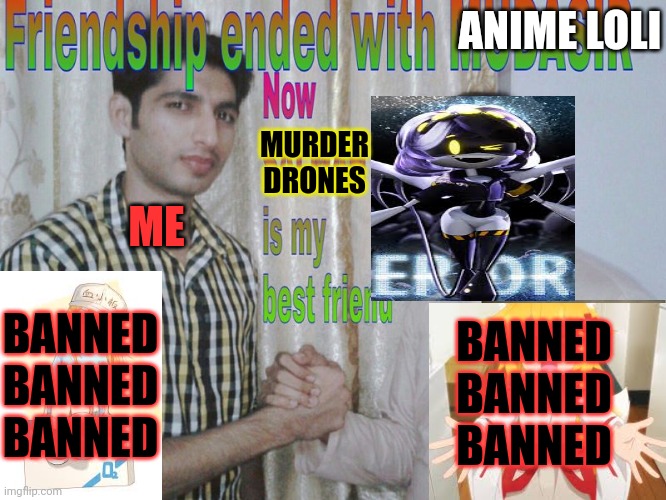 I should kiss V before i will marry her | ANIME LOLI; MURDER DRONES; ME; BANNED
BANNED
BANNED; BANNED
BANNED
BANNED | image tagged in friendship ended,murder drones | made w/ Imgflip meme maker