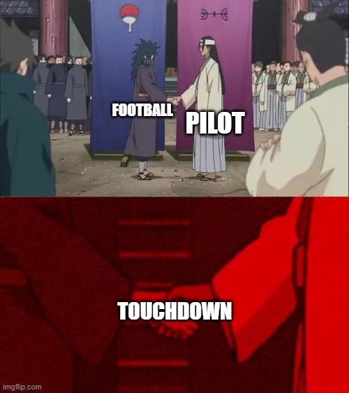 Touchdown | PILOT; FOOTBALL; TOUCHDOWN | image tagged in naruto handshake meme template | made w/ Imgflip meme maker