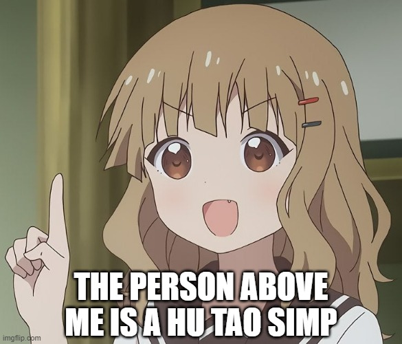 The person above me | THE PERSON ABOVE ME IS A HU TAO SIMP | image tagged in the person above me | made w/ Imgflip meme maker