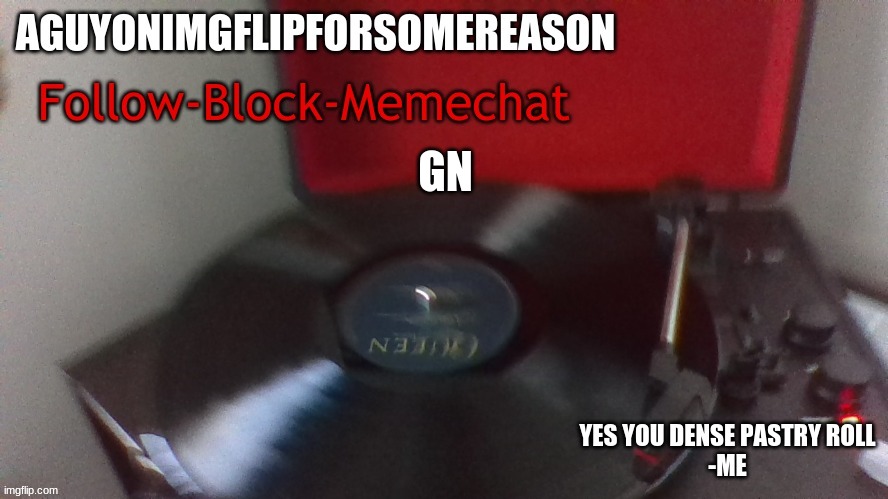 . | GN | image tagged in aguyonimgflip queen's greatest template but better | made w/ Imgflip meme maker