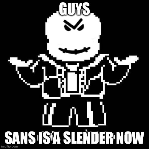 a(Mod Note: delete this) | GUYS; SANS IS A SLENDER NOW | image tagged in y,m,c,a | made w/ Imgflip meme maker