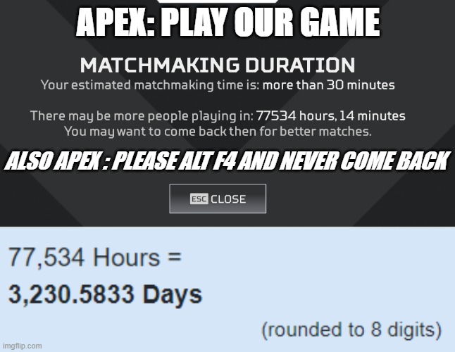 APEX HAS ISSUES LOL | APEX: PLAY OUR GAME; ALSO APEX : PLEASE ALT F4 AND NEVER COME BACK | image tagged in apex legends,apex | made w/ Imgflip meme maker