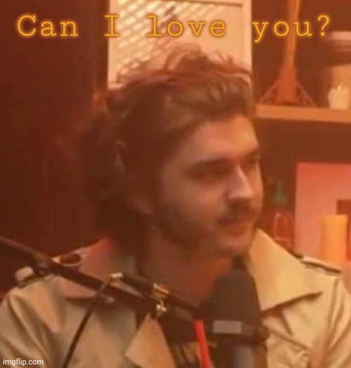 Can I love you? | image tagged in long hair jsh1t | made w/ Imgflip meme maker