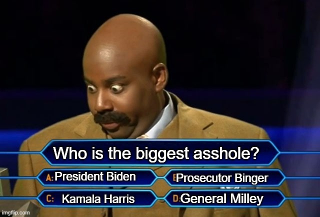 vote in comments | Who is the biggest asshole? President Biden; Prosecutor Binger; General Milley; Kamala Harris | image tagged in who wants to be a millionaire | made w/ Imgflip meme maker