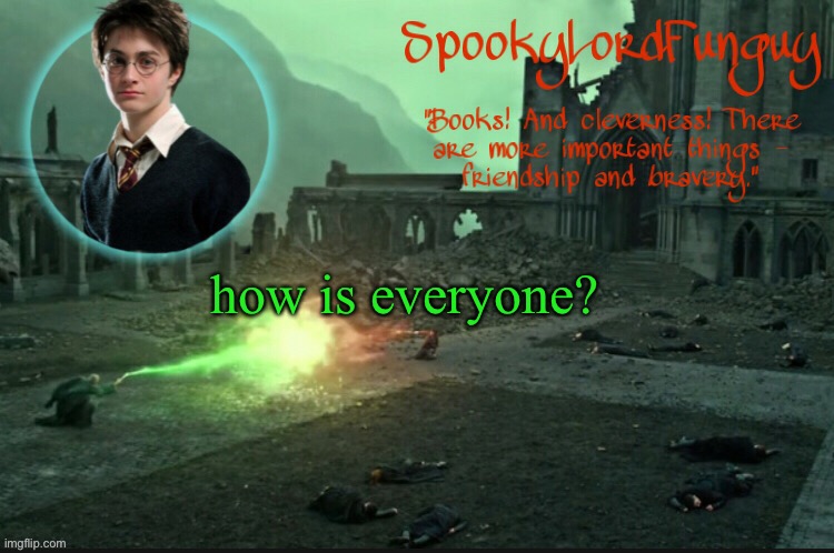 lol | how is everyone? | image tagged in spookylordfunguy's harry potter announcement template | made w/ Imgflip meme maker