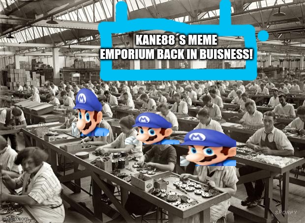 Don worry guys Iĺl try to post a lot more! | KANE88´S MEME EMPORIUM BACK IN BUISNESS! | image tagged in factory workers | made w/ Imgflip meme maker