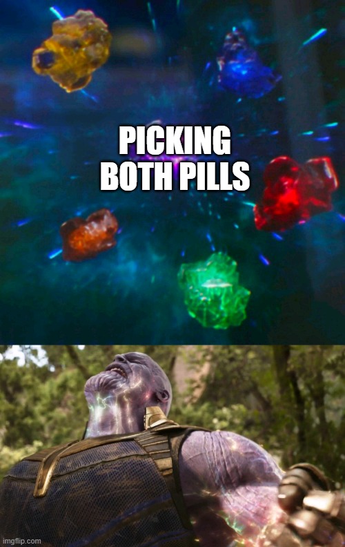 Avengers Infinity Stones Thanos | PICKING BOTH PILLS | image tagged in avengers infinity stones thanos | made w/ Imgflip meme maker