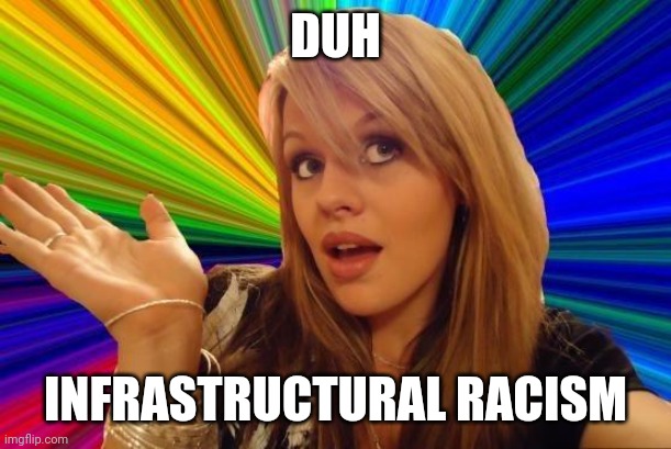 Dumb Blonde Meme | DUH INFRASTRUCTURAL RACISM | image tagged in memes,dumb blonde | made w/ Imgflip meme maker