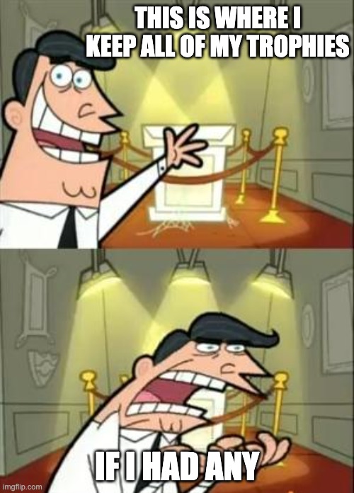 okio camera | THIS IS WHERE I KEEP ALL OF MY TROPHIES; IF I HAD ANY | image tagged in memes,this is where i'd put my trophy if i had one | made w/ Imgflip meme maker