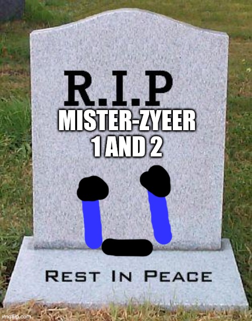 RIP headstone | MISTER-ZYEER 1 AND 2 | image tagged in rip headstone | made w/ Imgflip meme maker