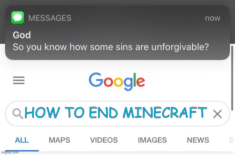 idk what should the title be | HOW TO END MINECRAFT | image tagged in so you know how some sins are unforgivable fixed text boxes | made w/ Imgflip meme maker