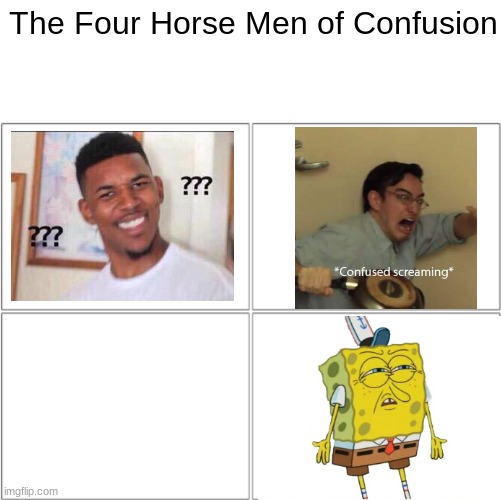 The Four Horse Men of Confusion | The Four Horse Men of Confusion | image tagged in 4 horse men | made w/ Imgflip meme maker
